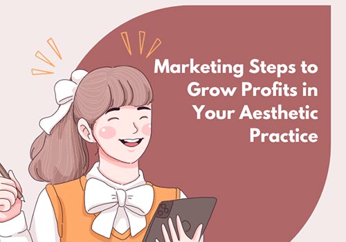 Marketing Steps to Grow Profits in Your Aesthetic Practice